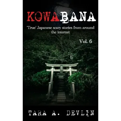 Kowabana: 'True' Japanese scary stories from around the internet: Volume Six