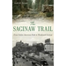The Saginaw Trail: From Native American Path to Woodward Avenue