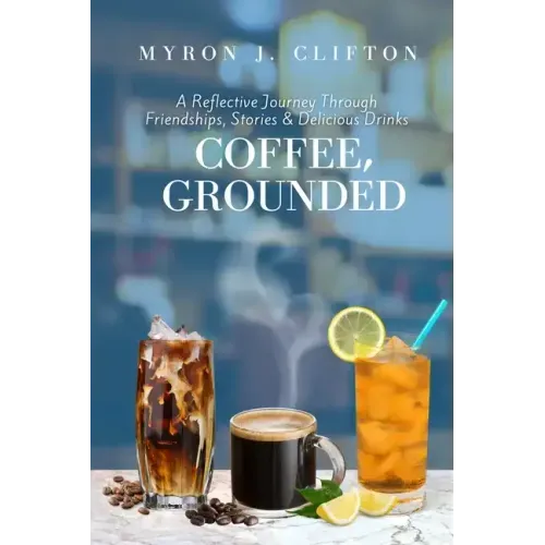 Coffee, Grounded: A Reflective Journey Through Friendships, Stories, & Delicious Drinks