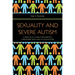 Sexuality and Severe Autism: A Practical Guide for Parents, Caregivers and Health Educators
