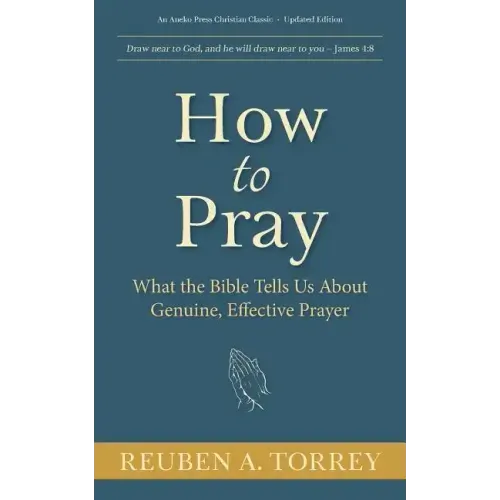 How to Pray: What the Bible Tells Us About Genuine, Effective Prayer