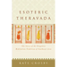 Esoteric Theravada: The Story of the Forgotten Meditation Tradition of Southeast Asia