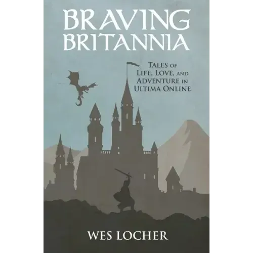 Braving Britannia: Tales of Life, Love, and Adventure in Ultima Online