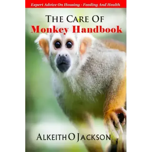 The Care Of Monkey Handbook: Expert Advice On - Housing, Feeding And Health