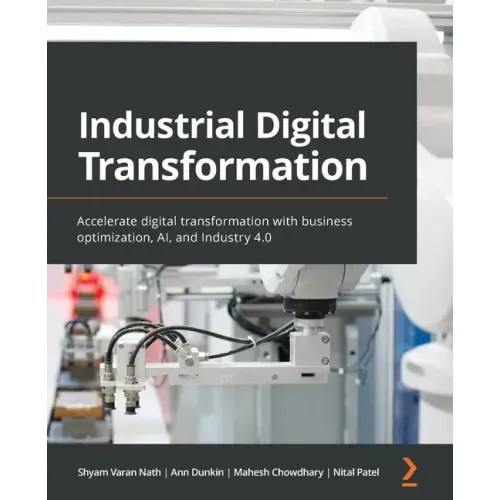 Industrial Digital Transformation: Accelerate digital transformation with business optimization, AI, and Industry 4.0