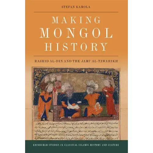 Making Mongol History: Rashid Al-Din and the Jamiʿ Al-Tawarikh
