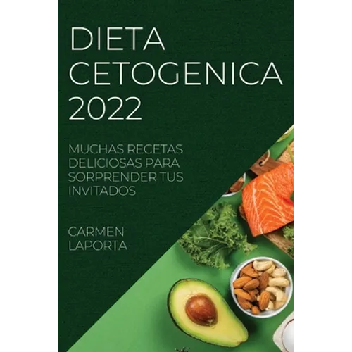 Dieta Cetogenica 2022: Muchas Recetas Deliciosas Para Sorprender Tus Invitados