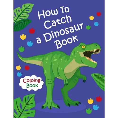 How To Catch a Dinosaur Book Coloring Book: Color and Learn the Names of all the Dinosaurs - Great Gift for Boys, Girls, and Kids of all Ages