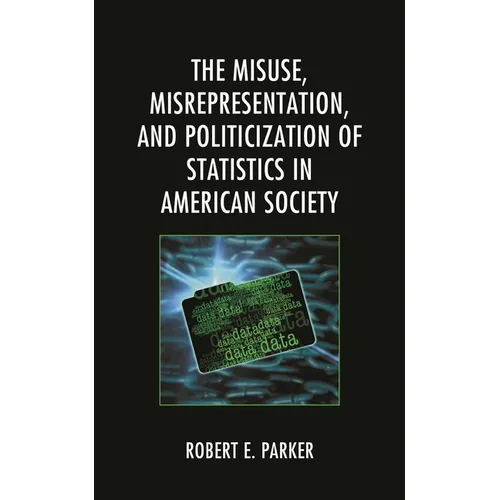 Misuse, Misrepresentation, and Politicization of Statistics in American Society