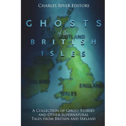 The Ghosts of the British Isles: A Collection of Ghost Stories and Other Supernatural Tales from Britain and Ireland