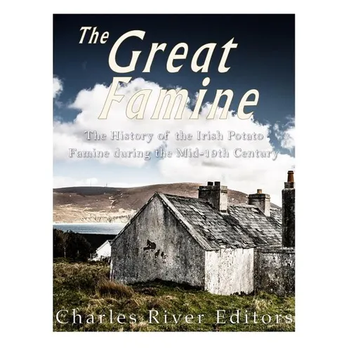 The Great Famine: The History of the Irish Potato Famine during the Mid-19th Century
