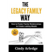 The Legacy Family Way: How to Foster Family Relationships to Create Lasting Wealth