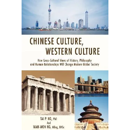 Chinese Culture, Western Culture: How Cross-Cultural Views of History, Philosophy and Human Relationships Will Change Modern Global Society