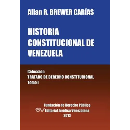 Historia Constitucional de Venezuela. Coleccion Tratado de Derecho Constitucional, Tomo I