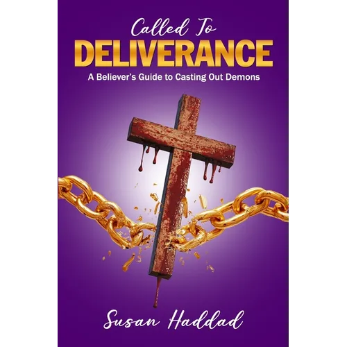 Called To Deliverance: A Believer's Guide To Casting Out Demons