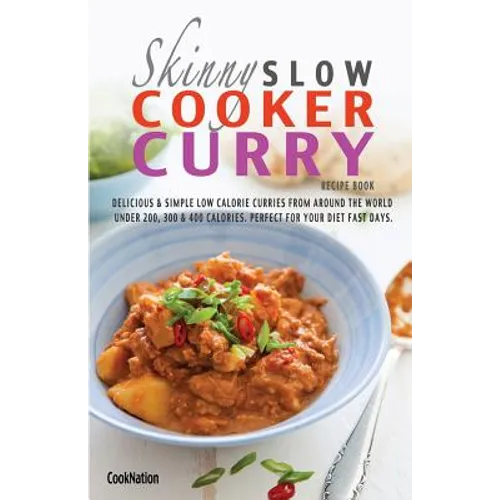 The Skinny Slow Cooker Curry Recipe Book: Delicious & Simple Low Calorie Curries from Around the World Under 200, 300 & 400 Calories. Perfect for Your
