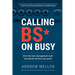 Calling BS On Busy: A Practical Guide to Ditching the Time Management Myth and Quickly Achieving Your Goals