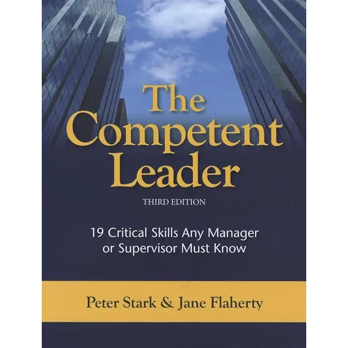 The Competent Leader: 19 Critical Skills Any Manager or Supervisor Must Know