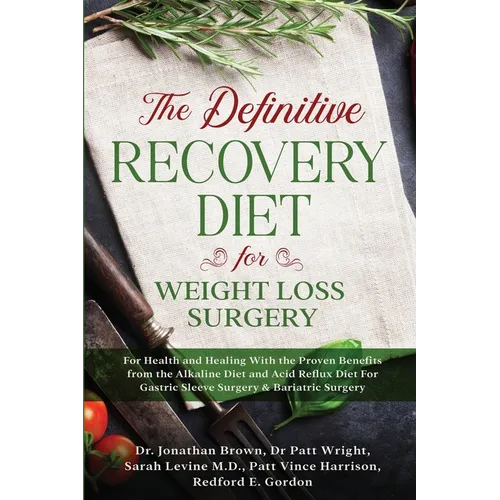 The Definitive Recovery Diet for Weight Loss Surgery for Health and Healing - With the Proven Benefits from the Alkaline Diet and Acid Reflux Diet For