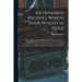 Six Hundred Receipts, Worth Their Weight in Gold: Including Receipts for Cooking, Making Preserves, Perfumery, Cordials, Ice Creams, Inks, Paints, Dye