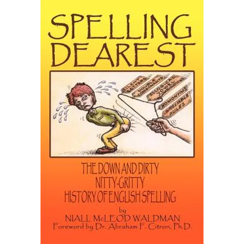 Spelling Dearest: The Down and Dirty, Nitty-Gritty History of English Spelling