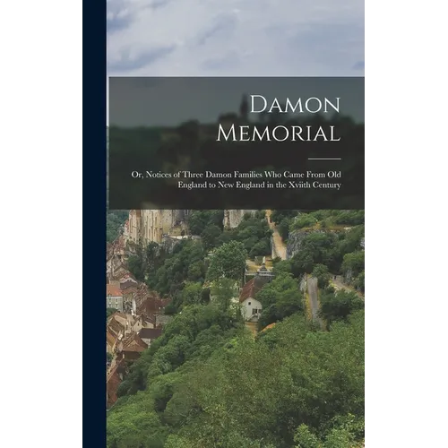 Damon Memorial: Or, Notices of Three Damon Families Who Came From Old England to New England in the Xviith Century