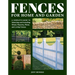 Fences for Home and Garden: A Complete Guide to Selecting and Installing Wood, Masonry, Metal, and Living Fences