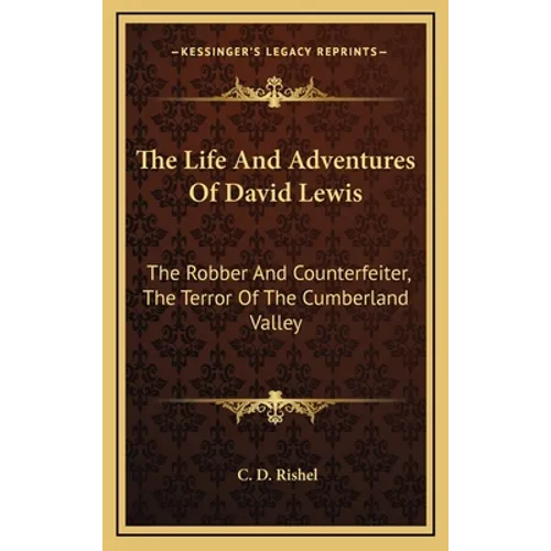The Life And Adventures Of David Lewis: The Robber And Counterfeiter, The Terror Of The Cumberland Valley