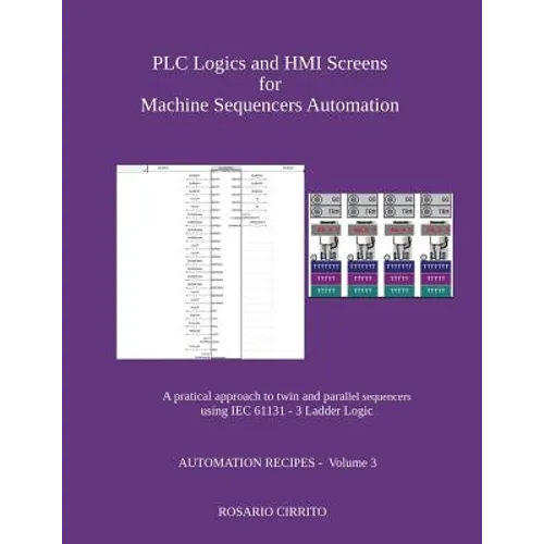 PLC Logics and HMI Screens for Machine Sequencers Automation: A pratical approach to twin and parallel sequencers using IEC 61131 - 3 Ladder Logic