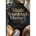 Vitale Sourdough Mastery: The Complete Guide to Artisan Sourdough Bread at Home