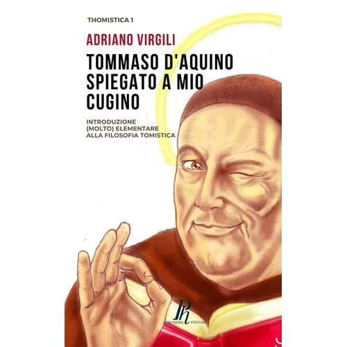 Tommaso d'Aquino spiegato a mio cugino: Introduzione (molto) elementare alla filosofia tomistica
