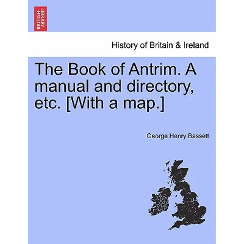 The Book of Antrim. a Manual and Directory, Etc. [With a Map.]