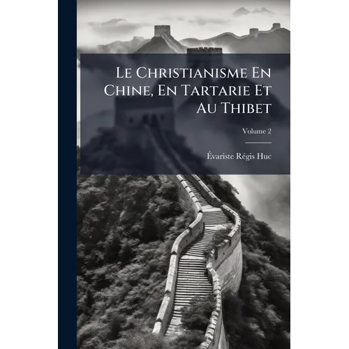 Le Christianisme En Chine, En Tartarie Et Au Thibet; Volume 2