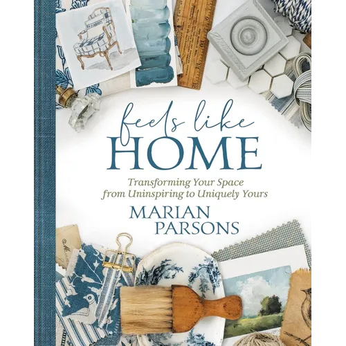 Feels Like Home: Transforming Your Space from Uninspiring to Uniquely Yours
