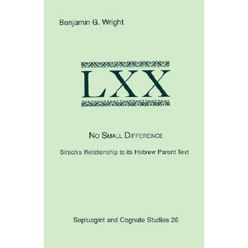 No Small Difference: Sirach's Relationship to Its Hebrew Parent Text