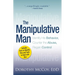 The Manipulative Man: Identify His Behavior, Counter the Abuse, Regain Control