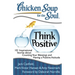 Chicken Soup for the Soul: Think Positive: 101 Inspirational Stories about Counting Your Blessings and Having a Positive Attitude