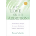 Is It Love or Is It Addiction: The Book That Changed the Way We Think about Romance and Intimacy