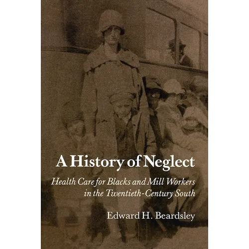 A History of Neglect: Health Care for Blacks and Mill Workers in the Twentieth-Century South