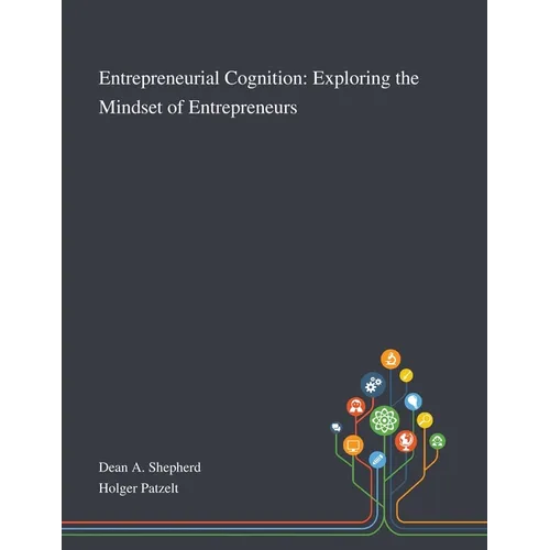 Entrepreneurial Cognition: Exploring the Mindset of Entrepreneurs