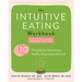 The Intuitive Eating Workbook: Ten Principles for Nourishing a Healthy Relationship with Food