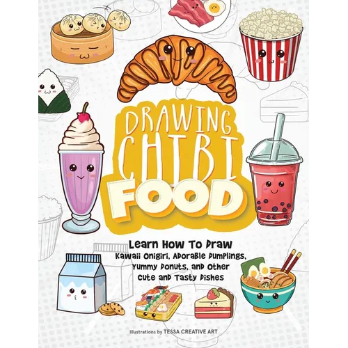 Drawing Chibi Food: Learn How to Draw Kawaii Onigiri, Adorable Dumplings, Yummy Donuts, and Other Cute and Tasty Dishes