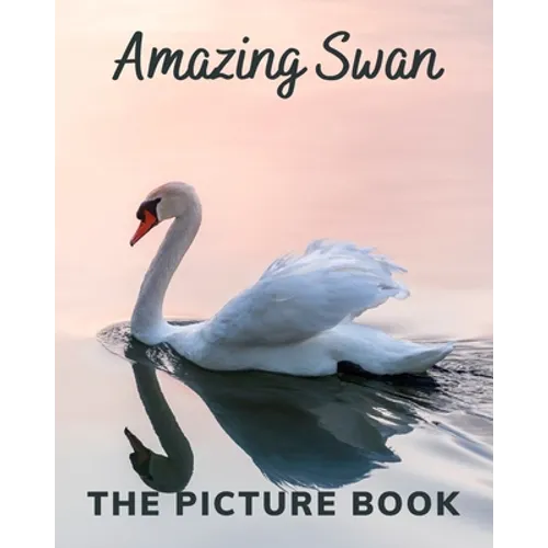 Amazing Swan: The Picture Book of Swan Great for Alzheimer's Patients and Seniors with Dementia.