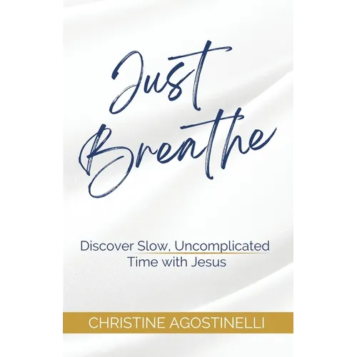 Just Breathe: Discover Slow, Uncomplicated Time with Jesus