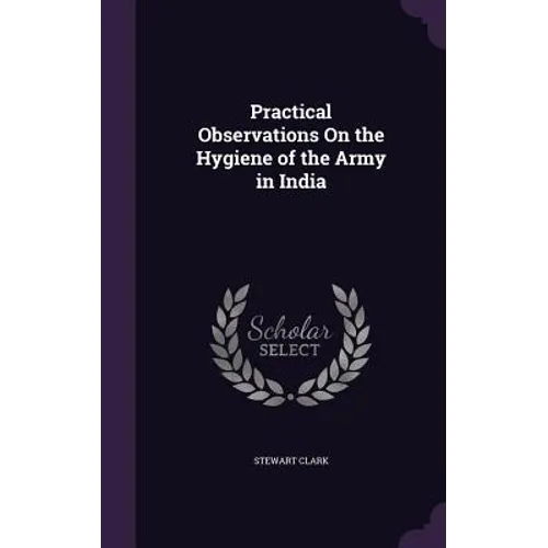 Practical Observations On the Hygiene of the Army in India