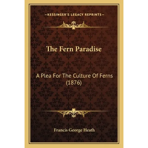 The Fern Paradise: A Plea For The Culture Of Ferns (1876)