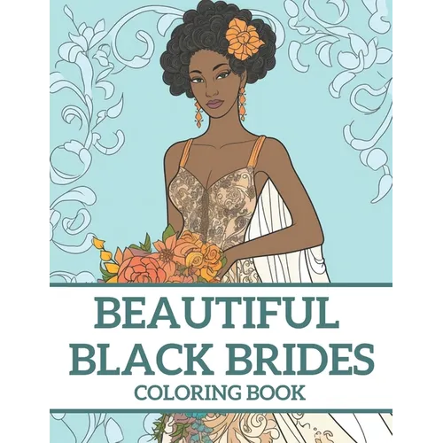 Beautiful Black Brides Coloring Book: Bridal Beauty Coloring Book For Women and Girls