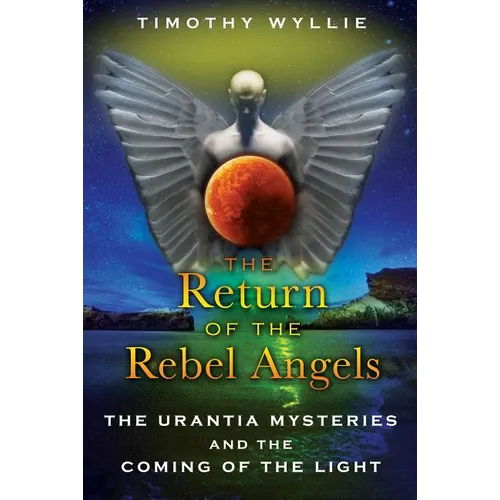 The Return of the Rebel Angels: The Urantia Mysteries and the Coming of the Light
