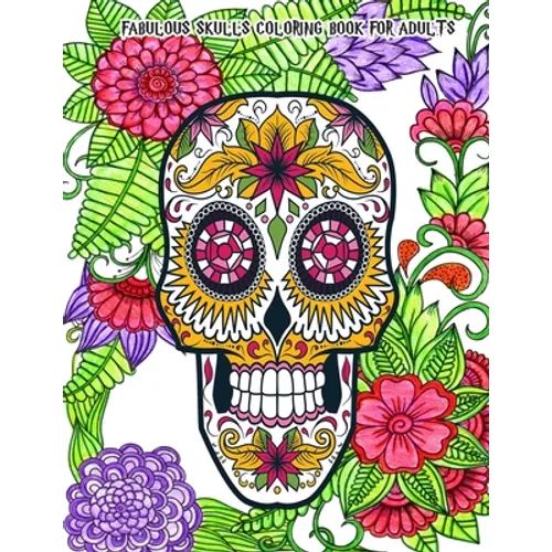 Fabulous Skulls Coloring Book for Adults: Hand-Drawn Images Exclusively Designed, Día de Los Muertos & Day of the Dead
