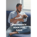 Pregnancy Book for Dads: The Complete Guide to Pregnancy, Childbirth, and Fatherhood